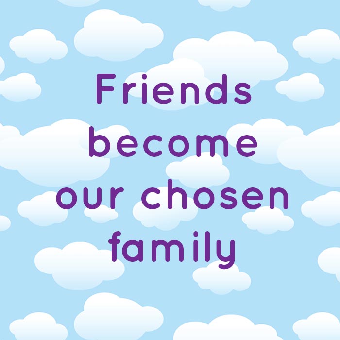Friends become our chosen family