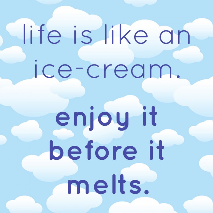 Life is like an ice cream