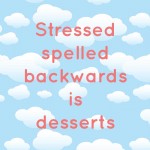 Stressed spelled backwards is desserts